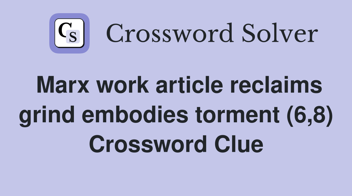 Marx work article reclaims grind embodies torment (6,8) Crossword Clue