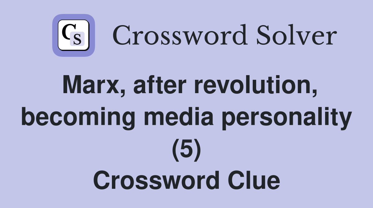 Marx, after revolution, becoming media personality (5) Crossword Clue
