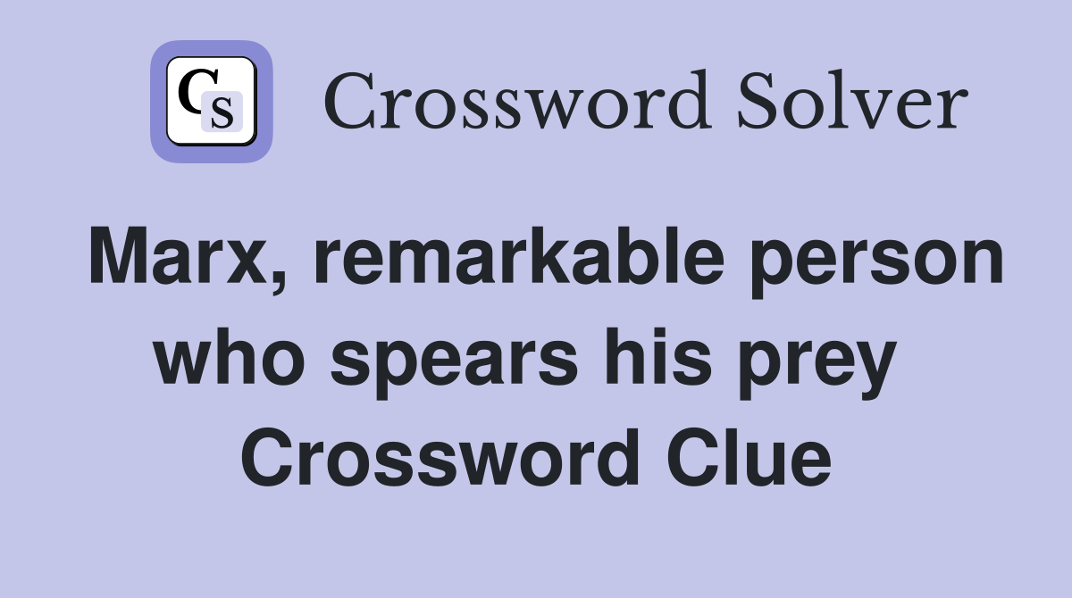 Marx, remarkable person who spears his prey  Crossword Clue
