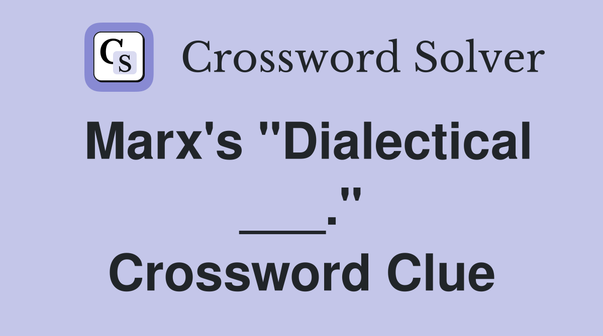 Marx's "Dialectical ___." Crossword Clue