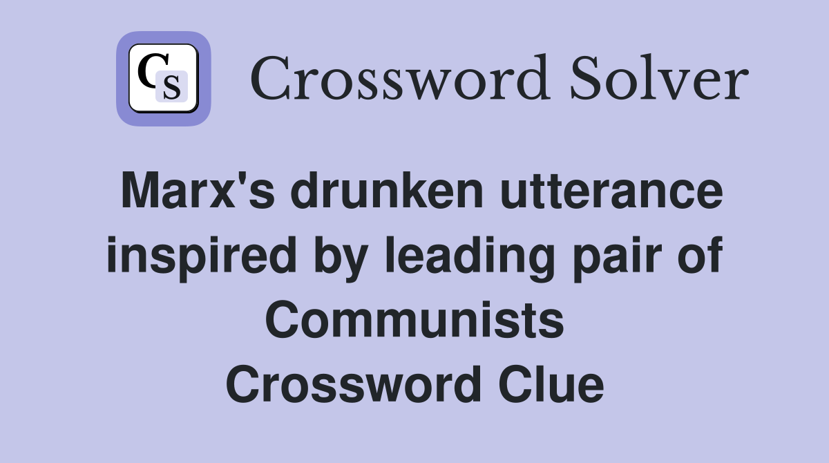 Marx's drunken utterance inspired by leading pair of Communists Crossword Clue