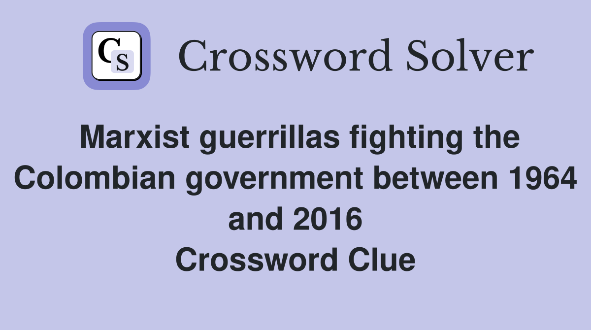 Marxist guerrillas fighting the Colombian government between 1964 and 2016 Crossword Clue