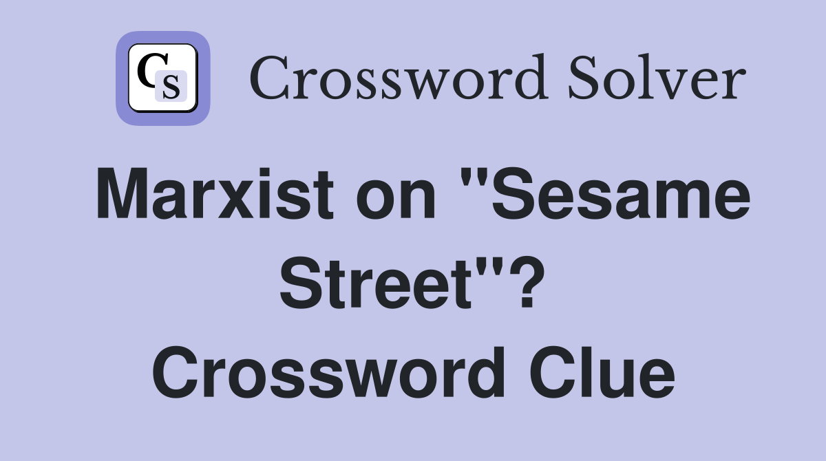 Marxist on "Sesame Street"? Crossword Clue