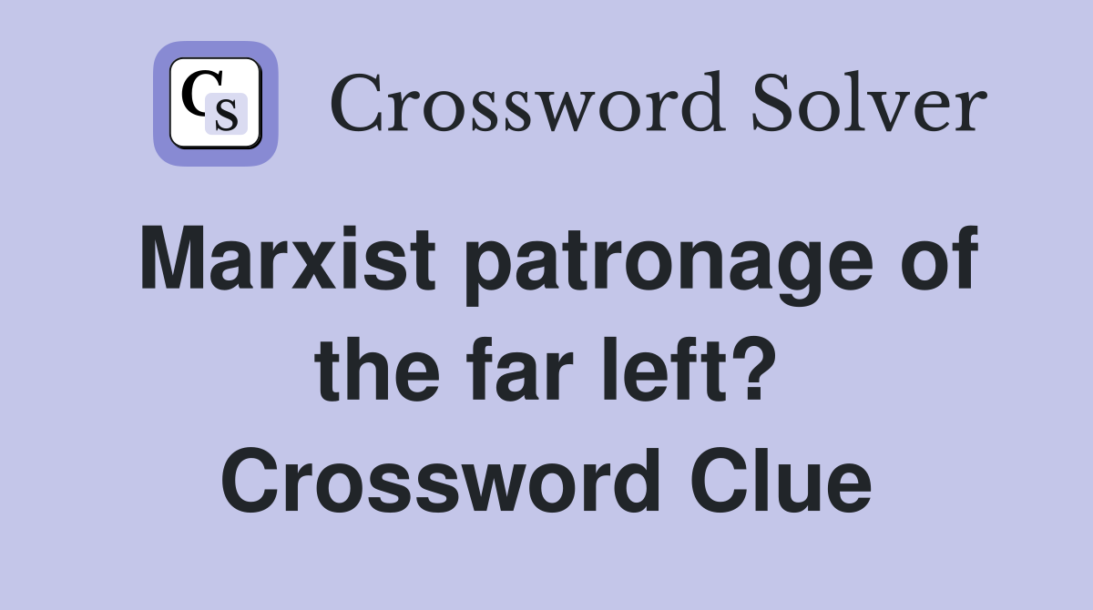 Marxist patronage of the far left? Crossword Clue