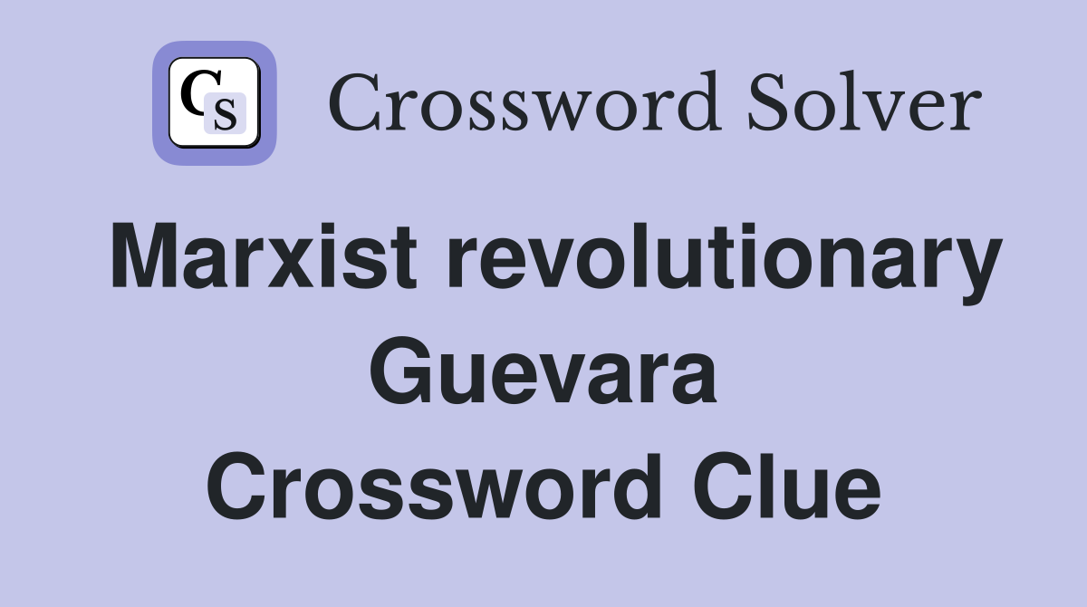 Marxist revolutionary Guevara Crossword Clue