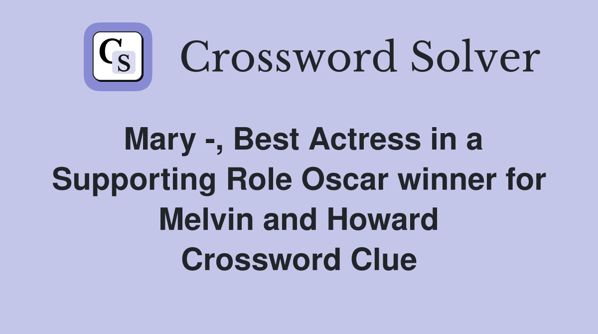 Mary -, Best Actress in a Supporting Role Oscar winner for Melvin and Howard Crossword Clue