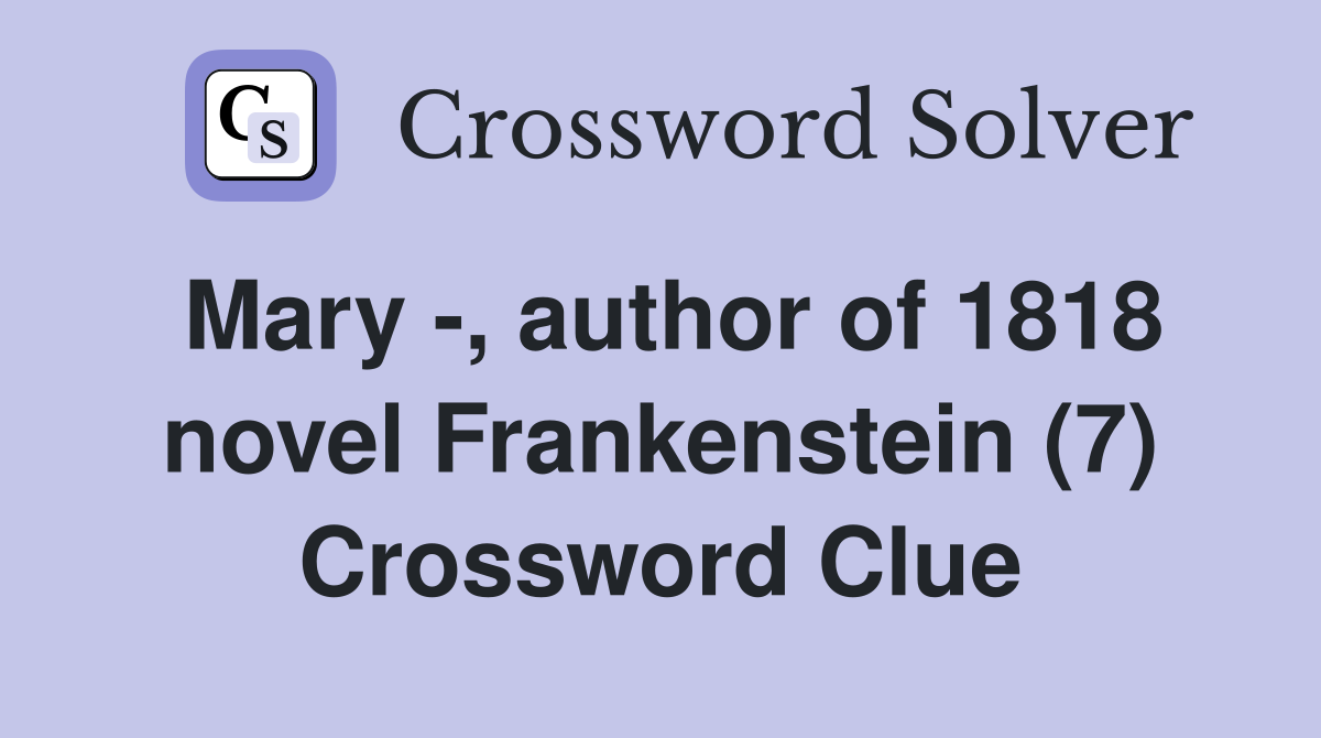 Mary -, author of 1818 novel Frankenstein (7) Crossword Clue