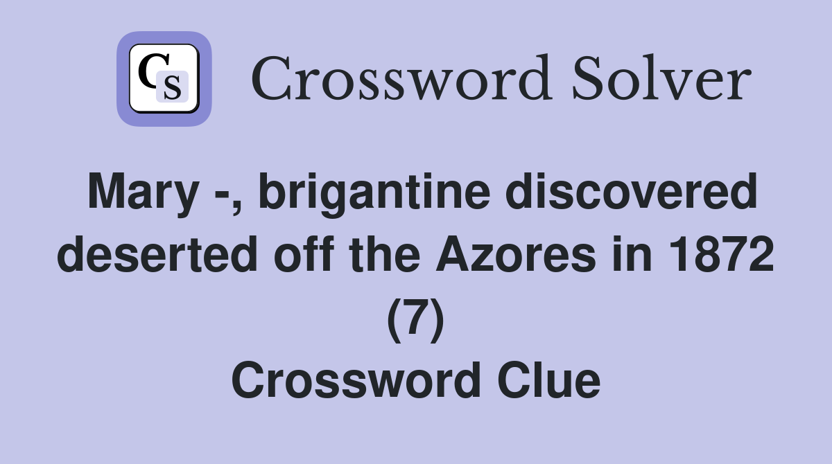 Mary -, brigantine discovered deserted off the Azores in 1872 (7) Crossword Clue