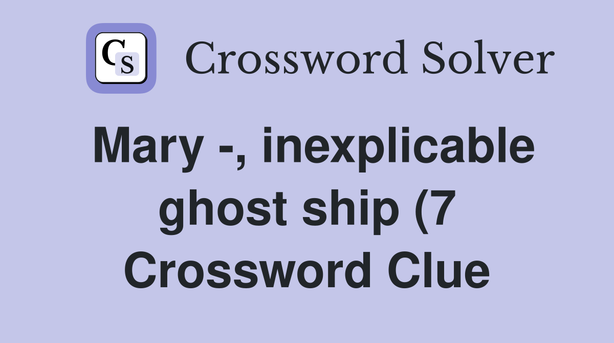 Mary inexplicable ghost ship (7) Crossword Clue Answers Mary inexplicable ghost ship (7) Crossword Clue Answers