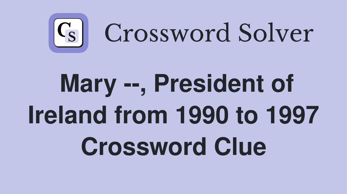 Mary --, President of Ireland from 1990 to 1997 Crossword Clue