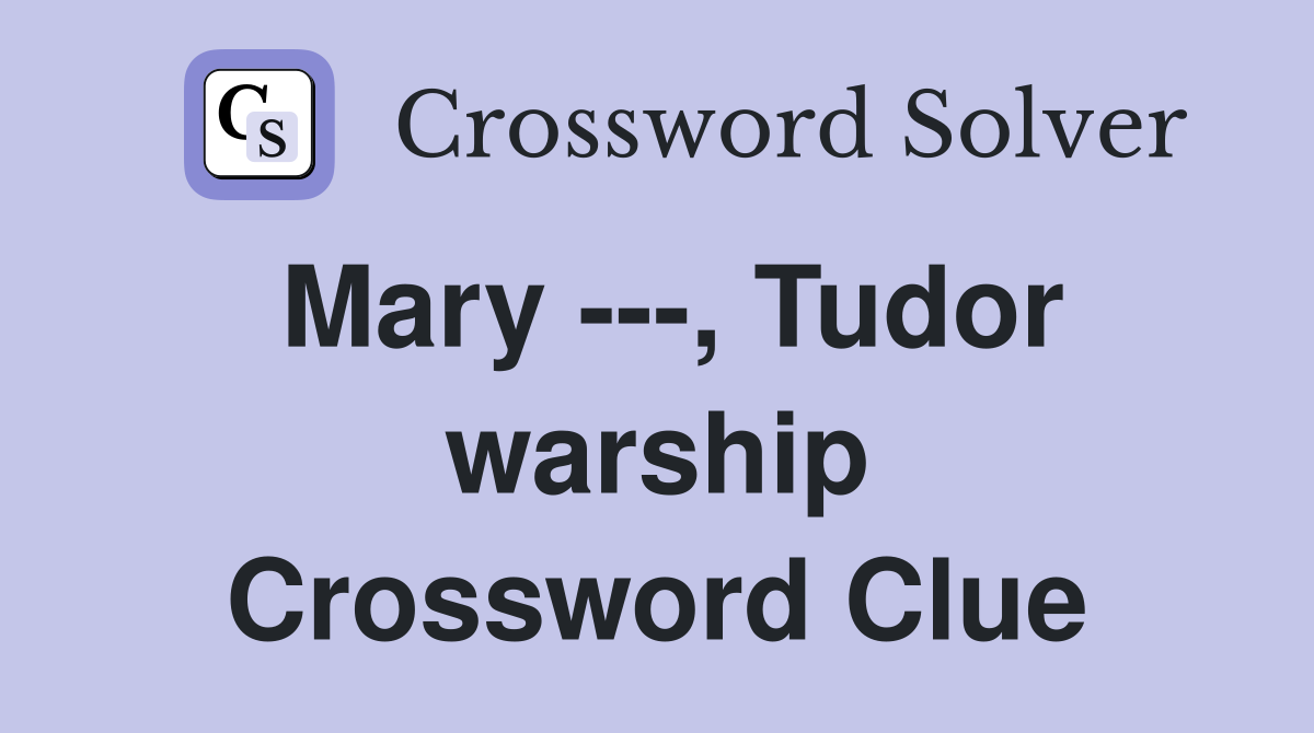 Mary ---, Tudor warship Crossword Clue
