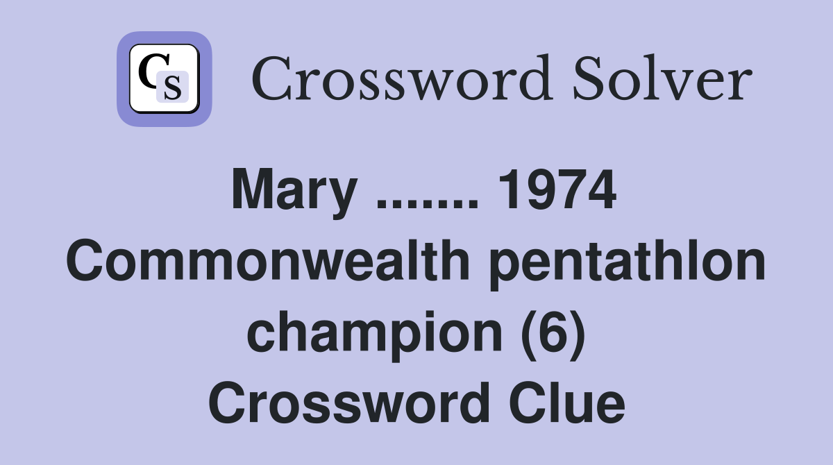 Mary ....... 1974 Commonwealth pentathlon champion (6) Crossword Clue