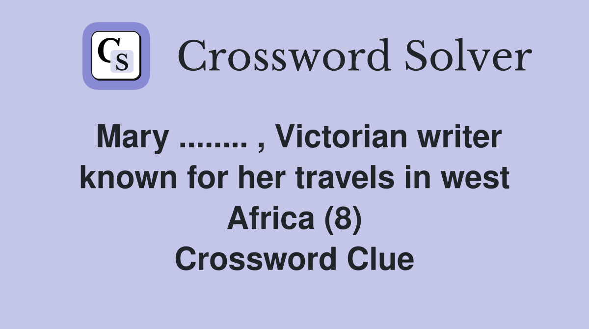 Mary ........ , Victorian writer known for her travels in west Africa (8) Crossword Clue