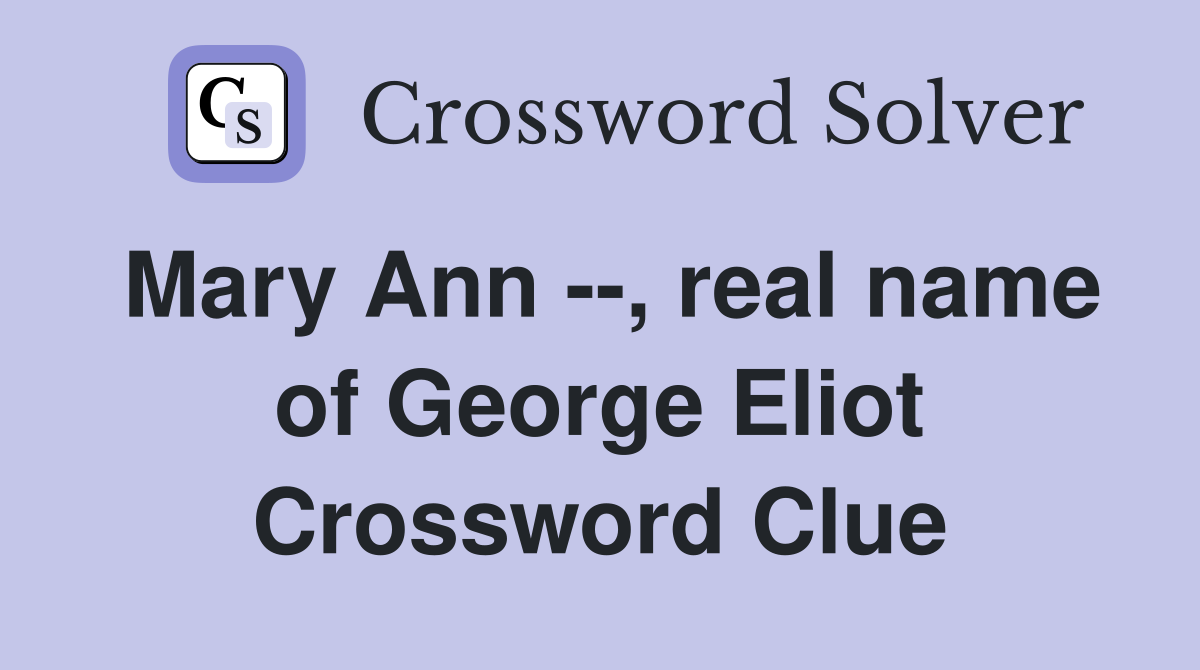 Mary Ann --, real name of George Eliot Crossword Clue