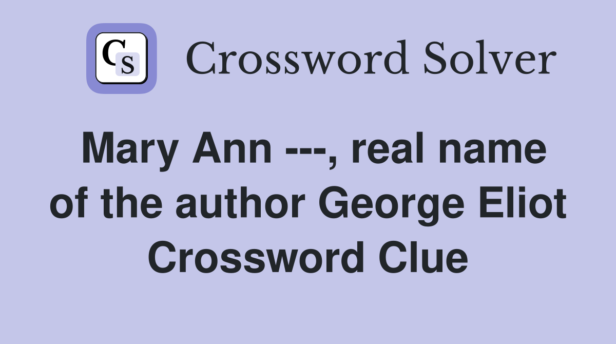 Mary Ann ---, real name of the author George Eliot Crossword Clue