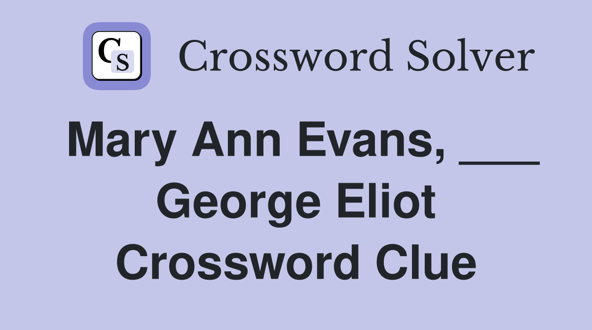Mary Ann Evans, ___ George Eliot Crossword Clue