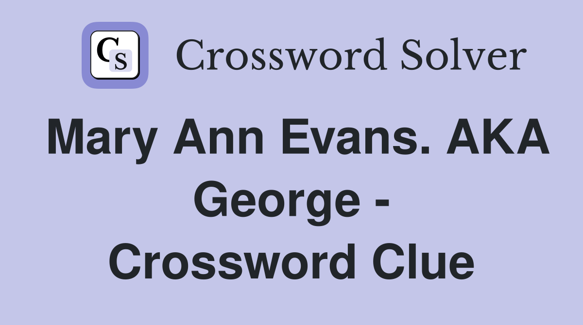 Mary Ann Evans. AKA George - Crossword Clue