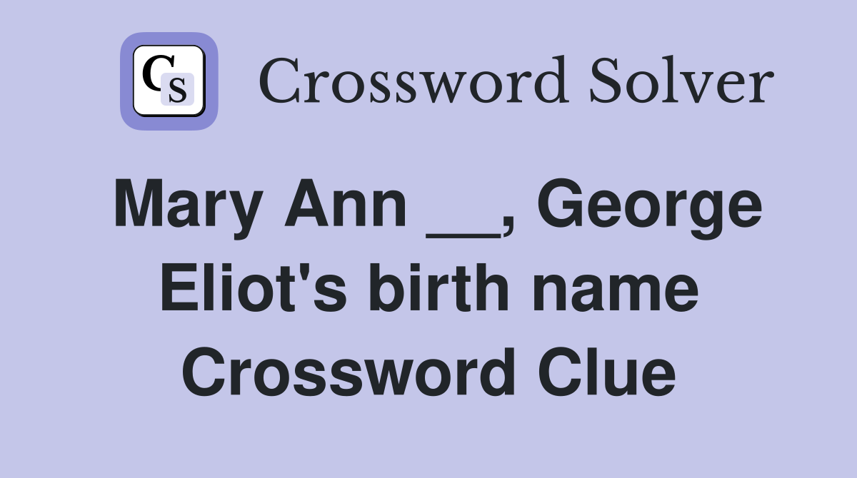 Mary Ann __, George Eliot's birth name Crossword Clue