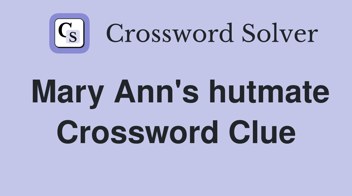 Mary Ann's hutmate Crossword Clue