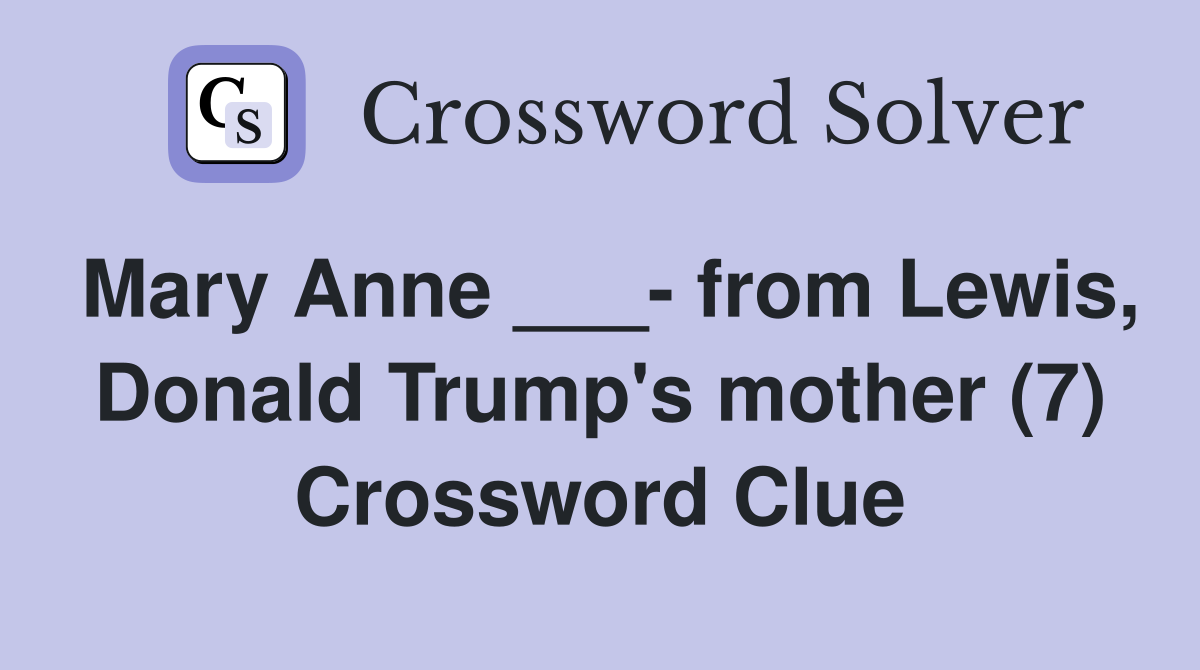 Mary Anne ___- from Lewis, Donald Trump's mother (7) Crossword Clue
