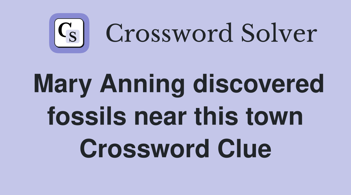 Mary Anning discovered fossils near this town Crossword Clue