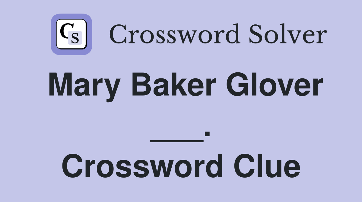 Mary Baker Glover ___. Crossword Clue