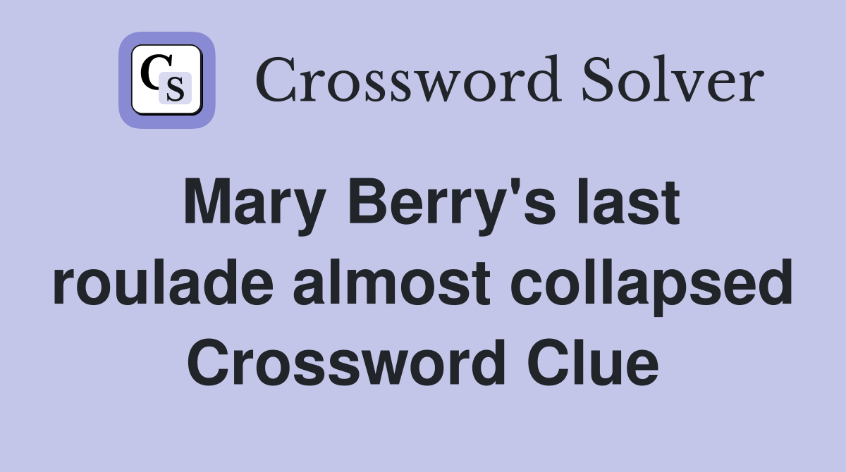 Mary Berry's last roulade almost collapsed Crossword Clue