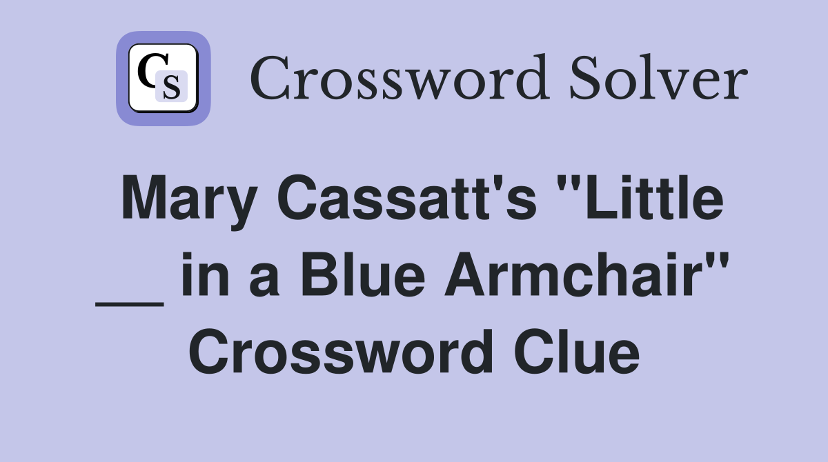 Mary Cassatt's "Little __ in a Blue Armchair" Crossword Clue