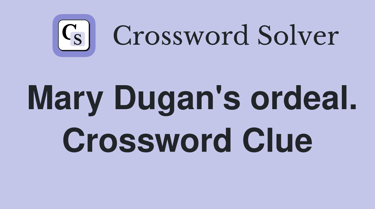Mary Dugan's ordeal. Crossword Clue