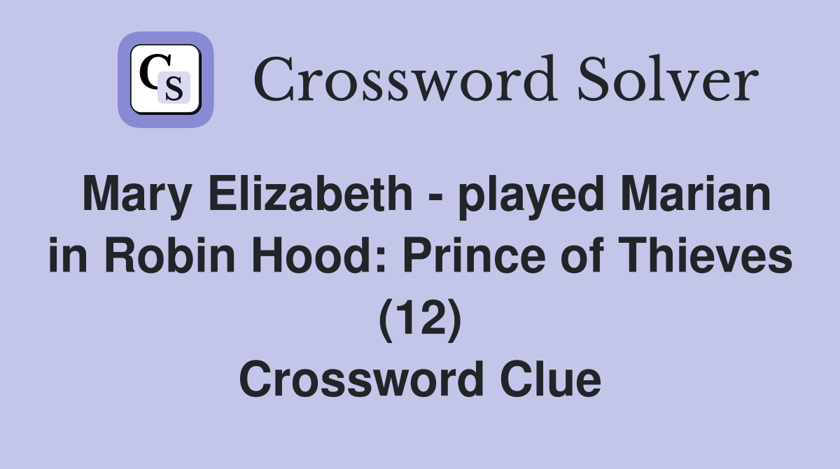 Mary Elizabeth - played Marian in Robin Hood: Prince of Thieves (12) Crossword Clue