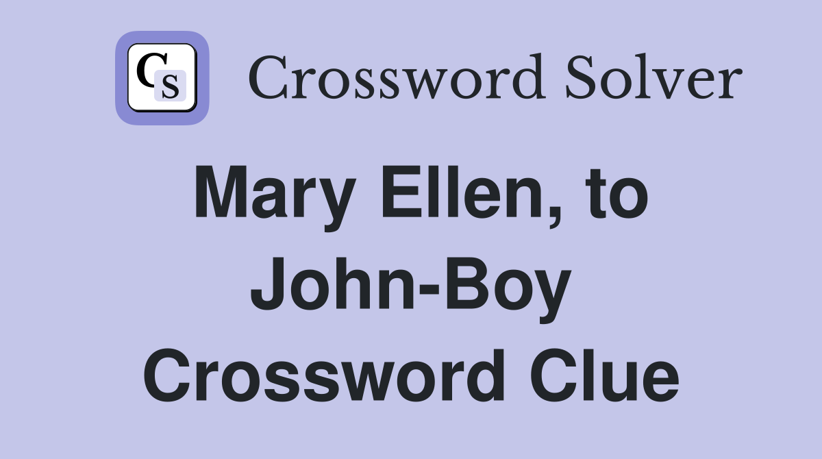 Mary Ellen, to John-Boy Crossword Clue