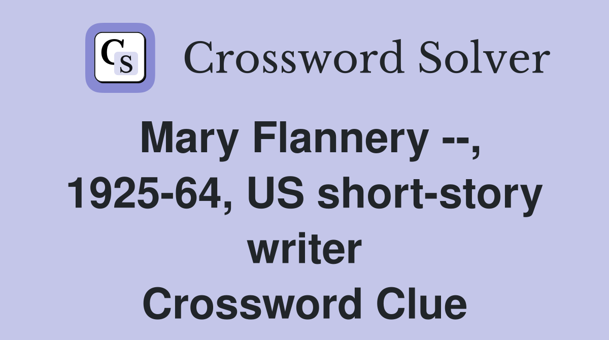 Mary Flannery --, 1925-64, US short-story writer Crossword Clue