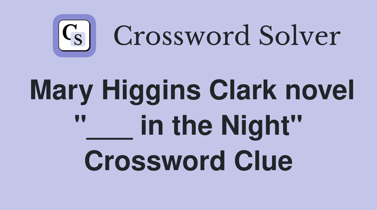 Mary Higgins Clark novel "___ in the Night" Crossword Clue