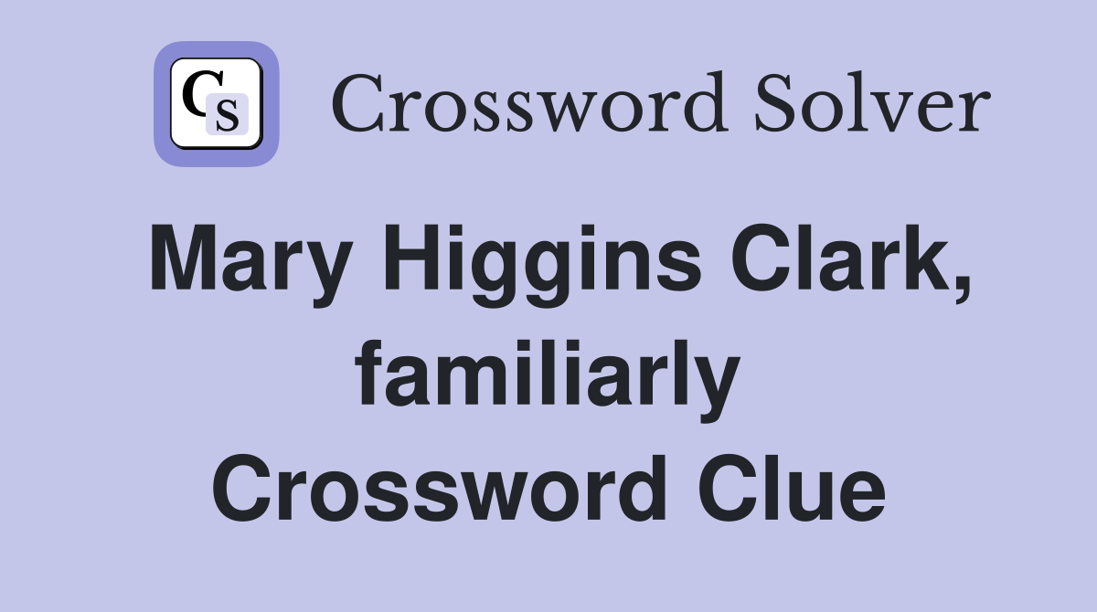 Mary Higgins Clark, familiarly Crossword Clue