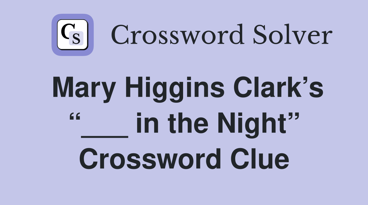 Mary Higgins Clark’s “___ in the Night” Crossword Clue