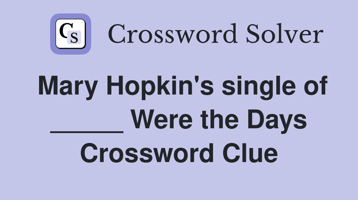 Mary Hopkin's single of _____ Were the Days Crossword Clue