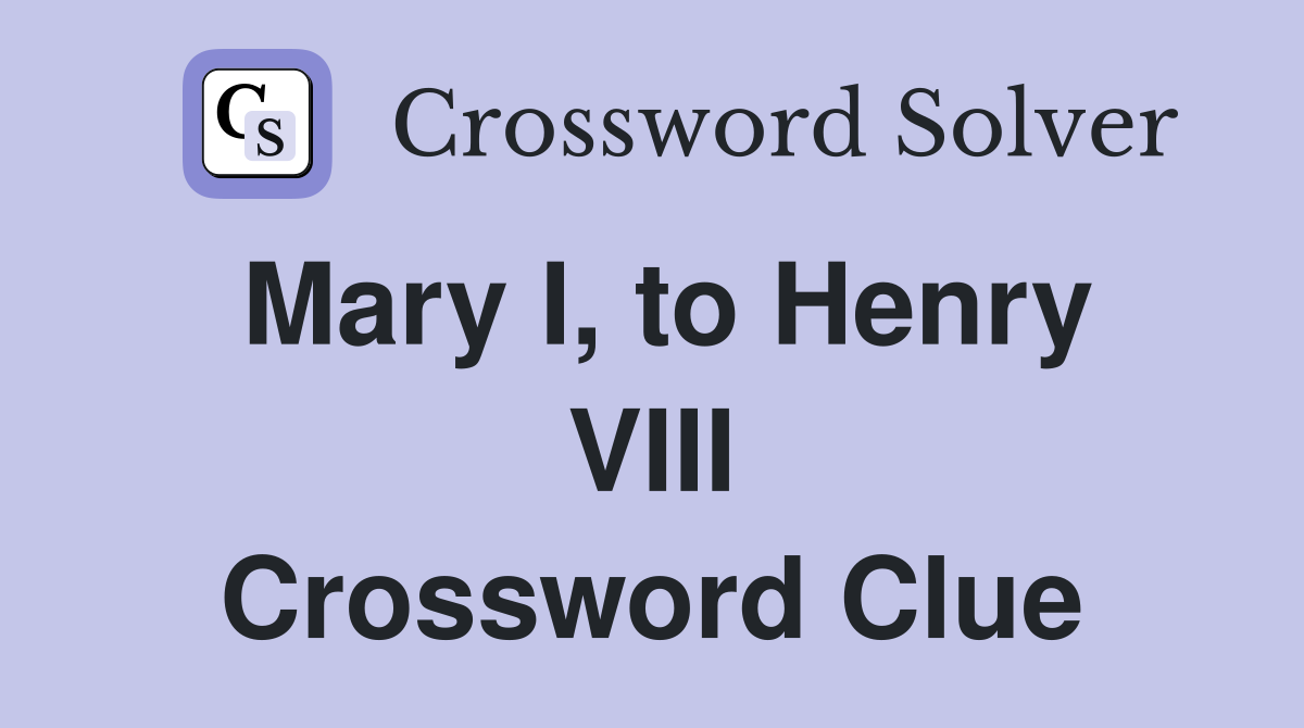 Mary I, to Henry VIII Crossword Clue