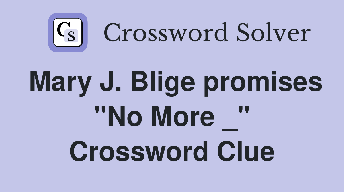 Mary J. Blige promises "No More _" Crossword Clue