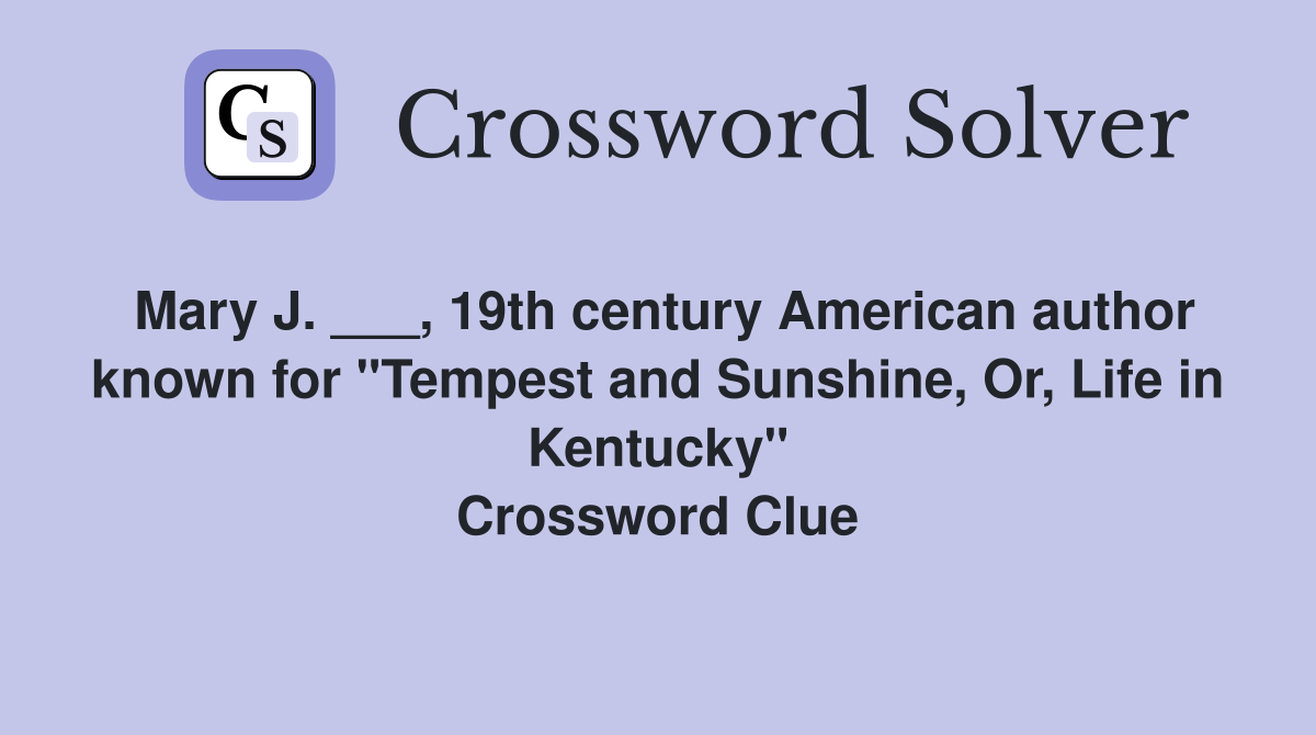 Mary J. ___, 19th century American author known for "Tempest and Sunshine, Or, Life in Kentucky" Crossword Clue