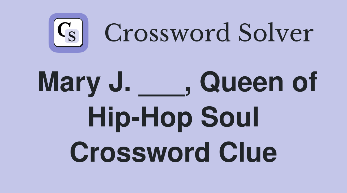 Mary J. ___, Queen of Hip-Hop Soul Crossword Clue
