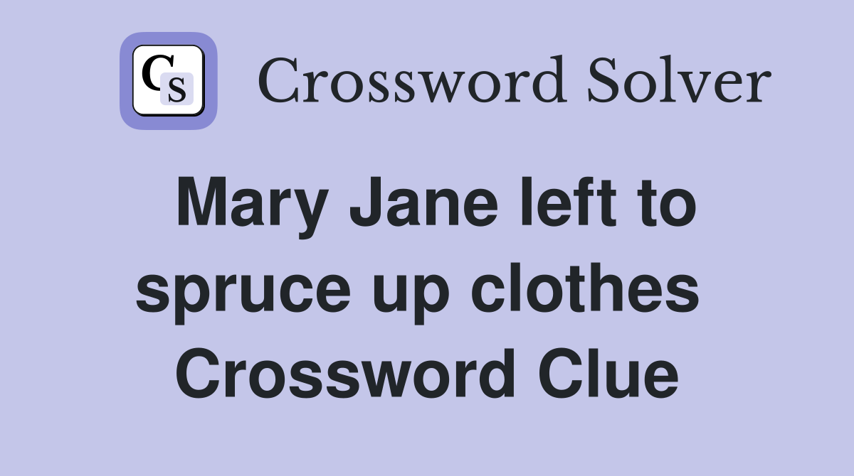 Mary Jane left to spruce up clothes  Crossword Clue
