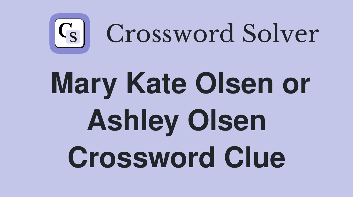 Mary Kate Olsen or Ashley Olsen Crossword Clue