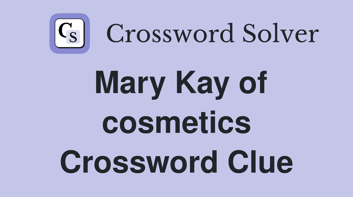 Mary Kay of cosmetics Crossword Clue