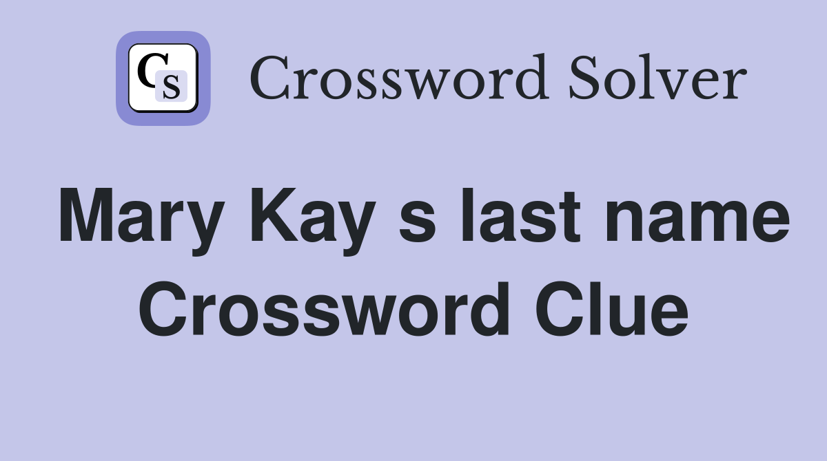 Mary Kay s last name Crossword Clue