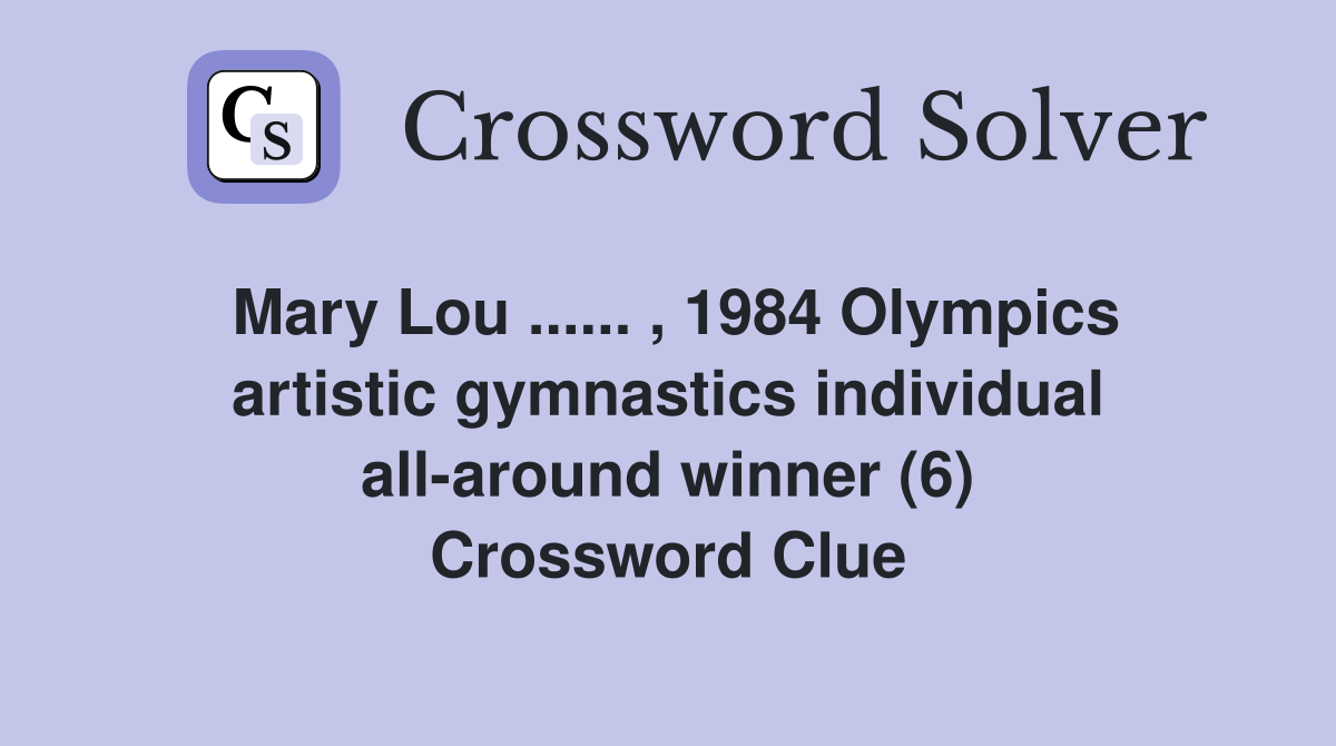 Mary Lou ...... , 1984 Olympics artistic gymnastics individual all-around winner (6) Crossword Clue