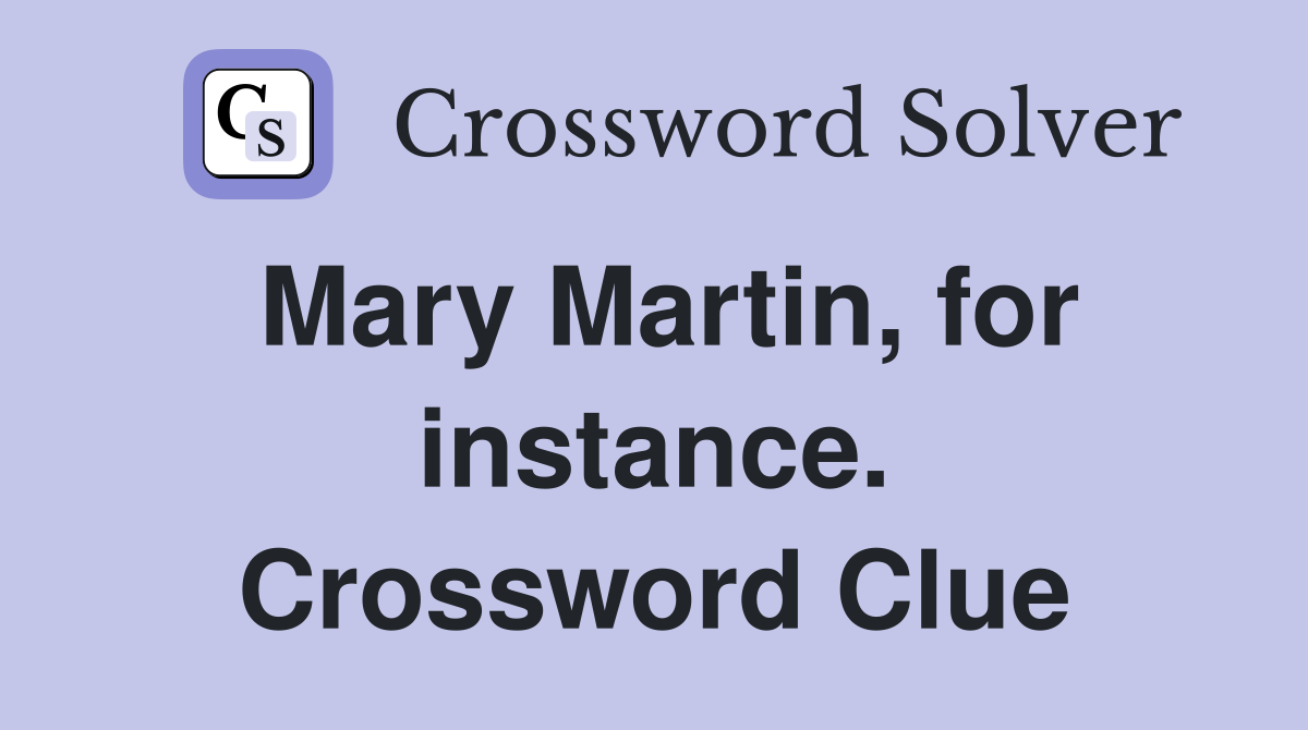 Mary Martin, for instance. Crossword Clue