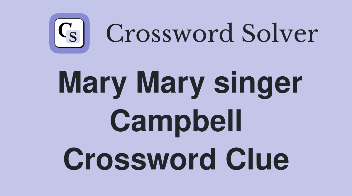 Mary Mary singer Campbell Crossword Clue