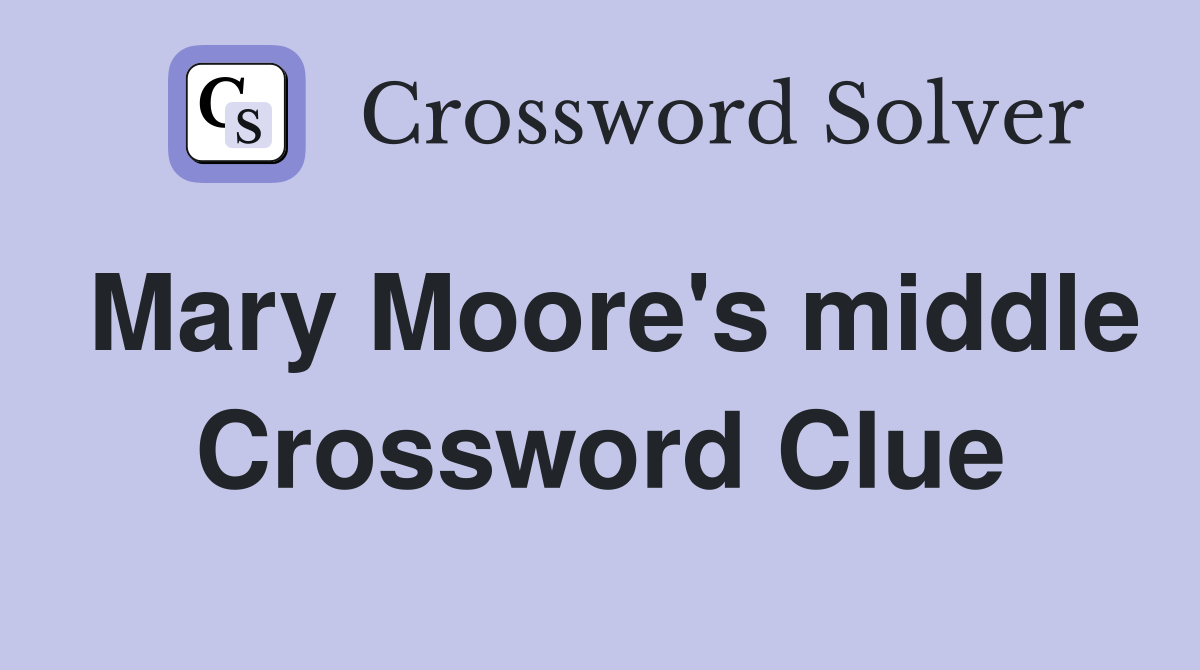 Mary Moore's middle Crossword Clue