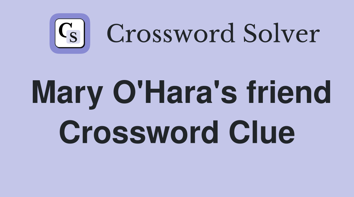 Mary O'Hara's friend Crossword Clue