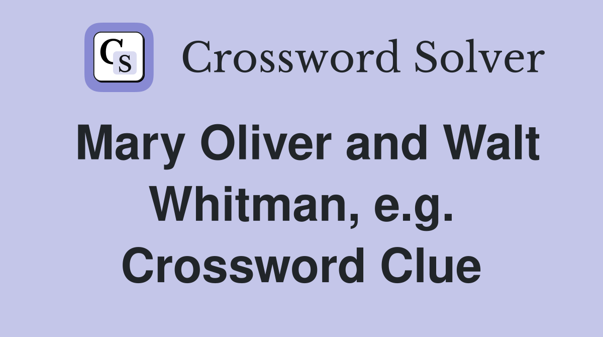 Mary Oliver and Walt Whitman, e.g. Crossword Clue